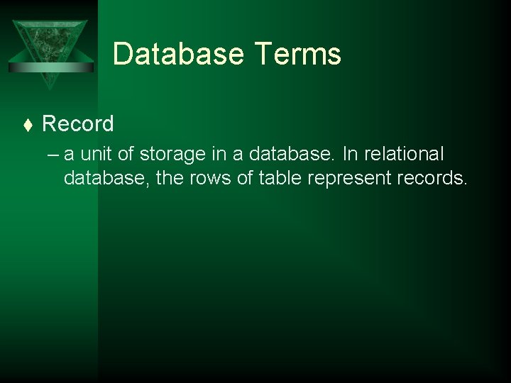 Database Terms t Record – a unit of storage in a database. In relational