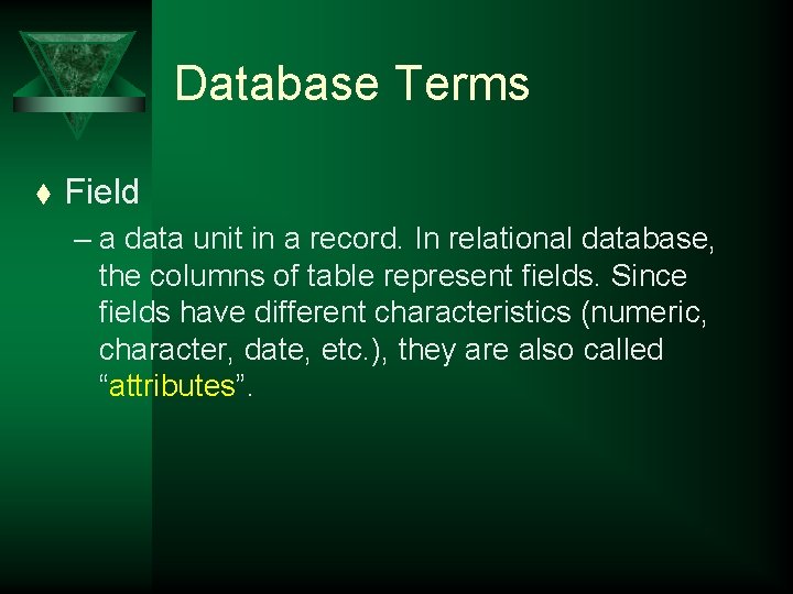 Database Terms t Field – a data unit in a record. In relational database,