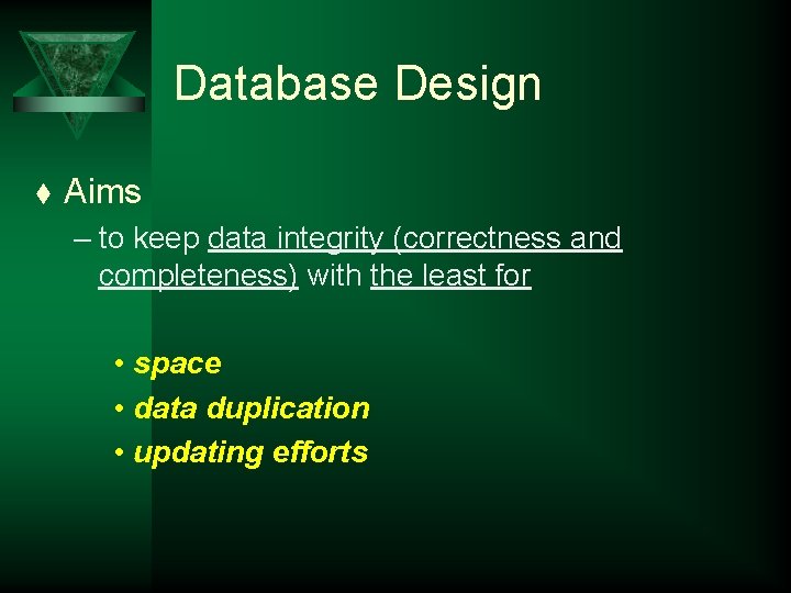 Database Design t Aims – to keep data integrity (correctness and completeness) with the