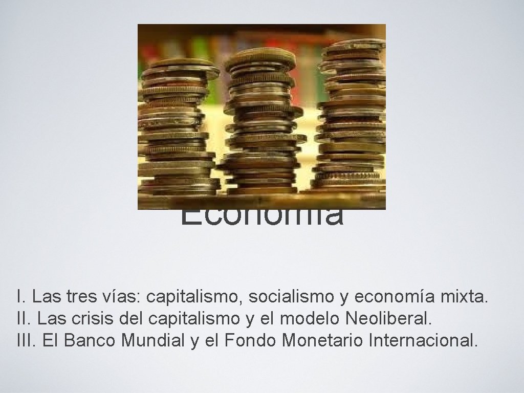 Economía I. Las tres vías: capitalismo, socialismo y economía mixta. II. Las crisis del