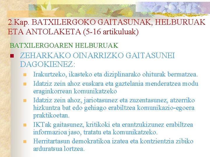 2. Kap. BATXILERGOKO GAITASUNAK, HELBURUAK ETA ANTOLAKETA (5 -16 artikuluak) BATXILERGOAREN HELBURUAK n ZEHARKAKO