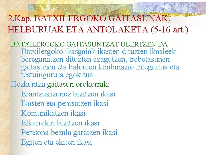 2. Kap. BATXILERGOKO GAITASUNAK, HELBURUAK ETA ANTOLAKETA (5 -16 art. ) BATXILERGOKO GAITASUNTZAT ULERTZEN
