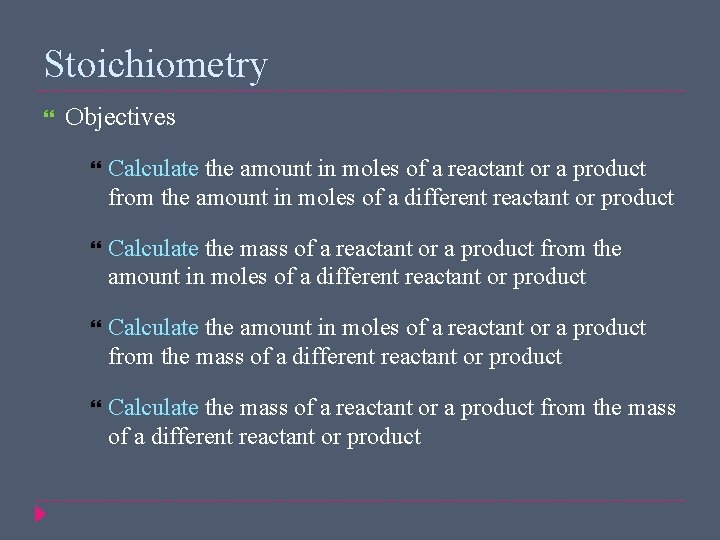 Stoichiometry Objectives Calculate the amount in moles of a reactant or a product from