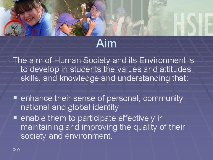 Aim The aim of Human Society and its Environment is to develop in students
