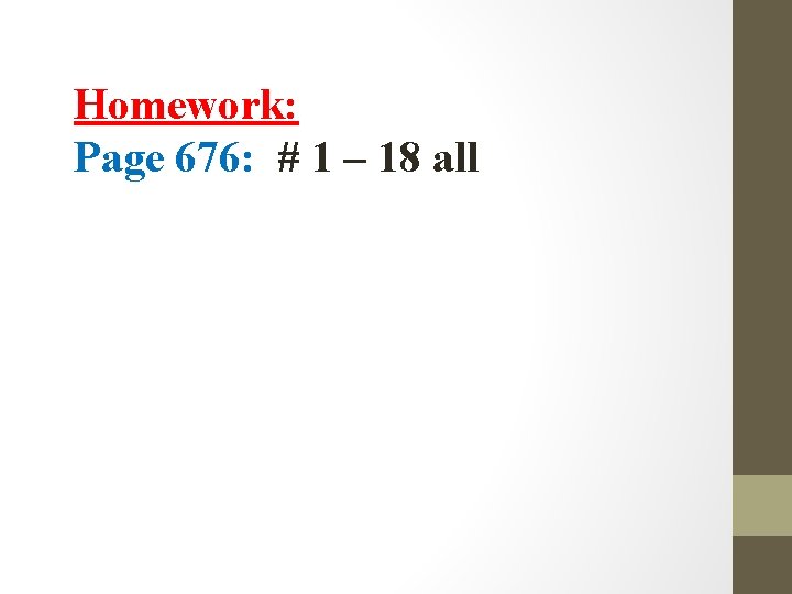 Homework: Page 676: # 1 – 18 all 