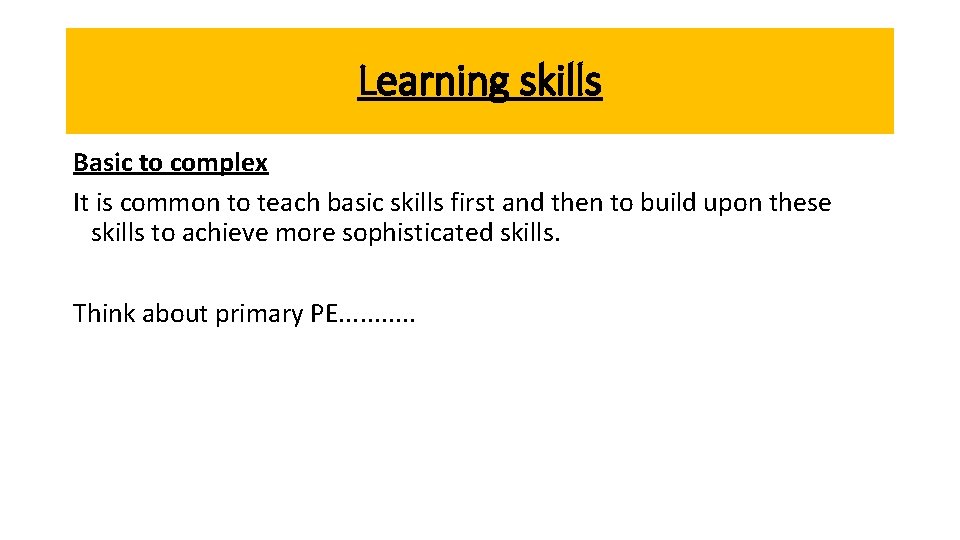 Learning skills Basic to complex It is common to teach basic skills first and