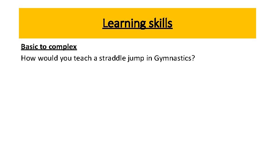 Learning skills Basic to complex How would you teach a straddle jump in Gymnastics?