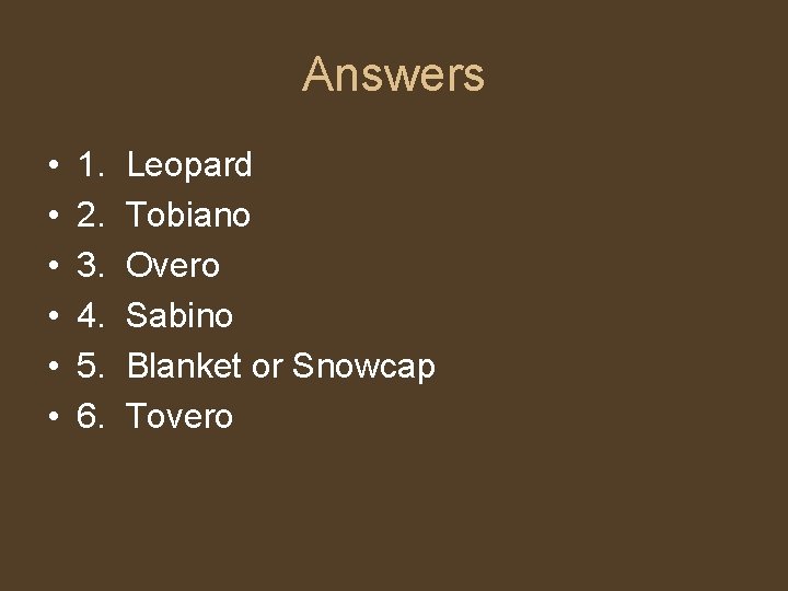 Answers • • • 1. 2. 3. 4. 5. 6. Leopard Tobiano Overo Sabino