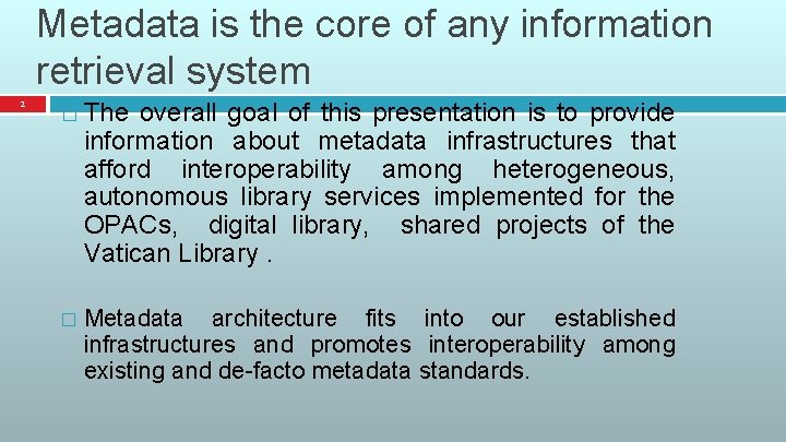 Metadata is the core of any information retrieval system 2 � The overall goal