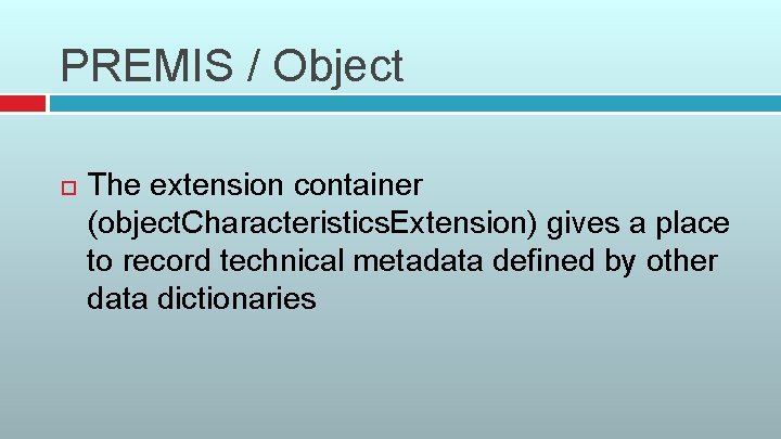 PREMIS / Object The extension container (object. Characteristics. Extension) gives a place to record