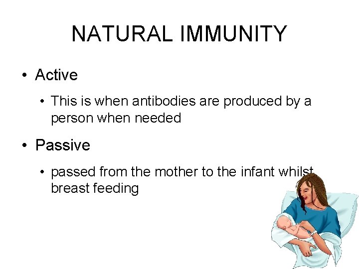 NATURAL IMMUNITY • Active • This is when antibodies are produced by a person