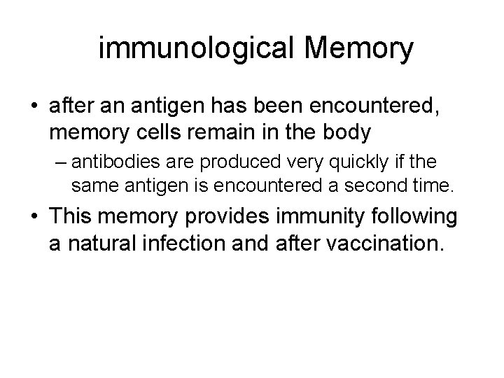 immunological Memory • after an antigen has been encountered, memory cells remain in the