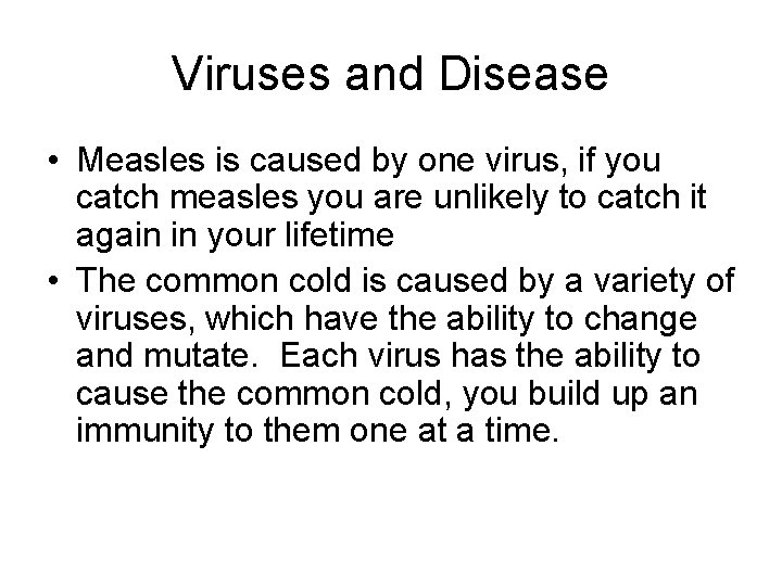 Viruses and Disease • Measles is caused by one virus, if you catch measles