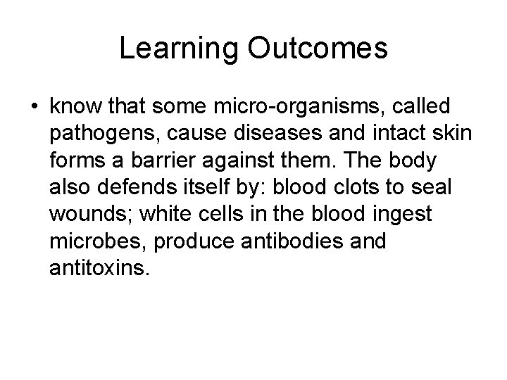 Learning Outcomes • know that some micro-organisms, called pathogens, cause diseases and intact skin