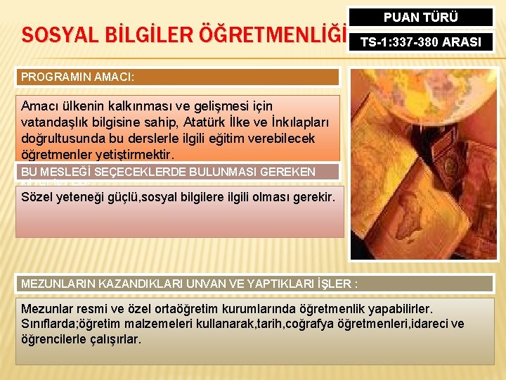 SOSYAL BİLGİLER ÖĞRETMENLİĞİ PUAN TÜRÜ TS-1: 337 -380 ARASI PROGRAMIN AMACI: Amacı ülkenin kalkınması