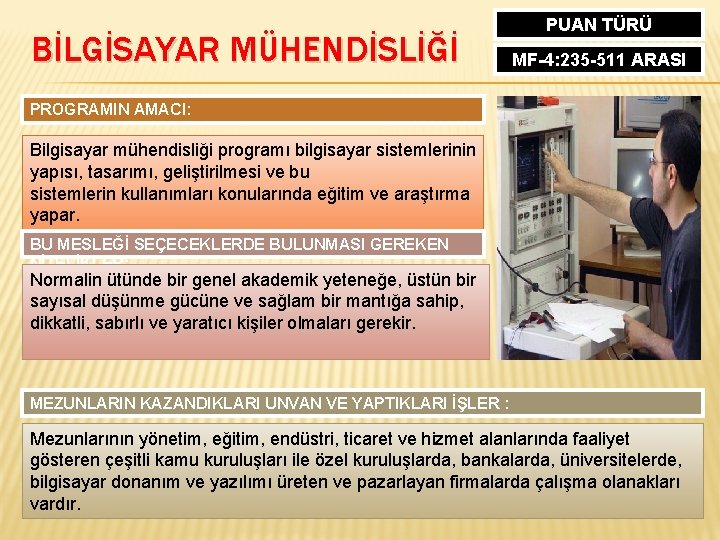 BİLGİSAYAR MÜHENDİSLİĞİ PUAN TÜRÜ MF-4: 235 -511 ARASI PROGRAMIN AMACI: Bilgisayar mühendisliği programı bilgisayar