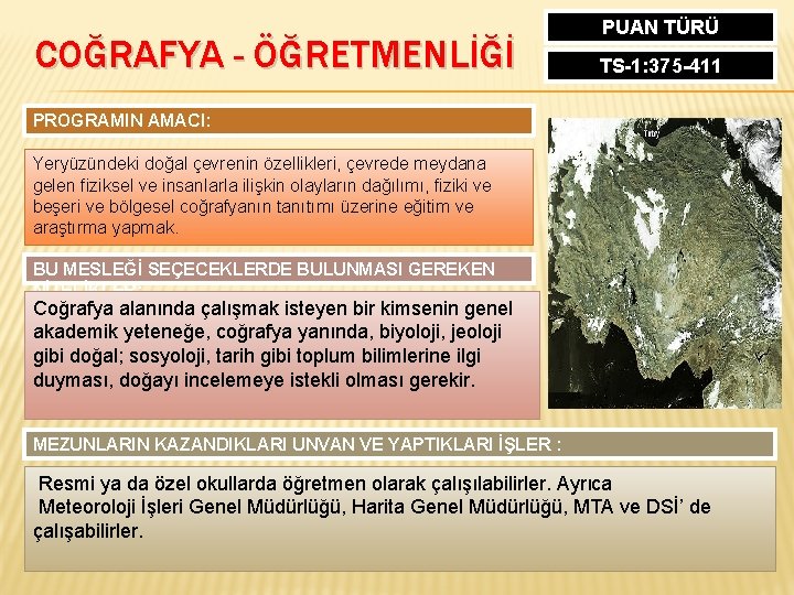 COĞRAFYA - ÖĞRETMENLİĞİ PUAN TÜRÜ TS-1: 375 -411 PROGRAMIN AMACI: Yeryüzündeki doğal çevrenin özellikleri,