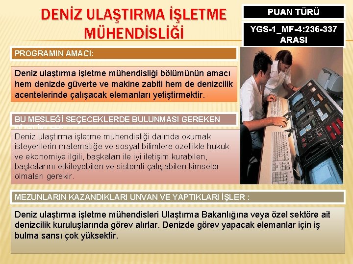 DENİZ ULAŞTIRMA İŞLETME MÜHENDİSLİĞİ PUAN TÜRÜ YGS-1_MF-4: 236 -337 ARASI PROGRAMIN AMACI: Deniz ulaştırma