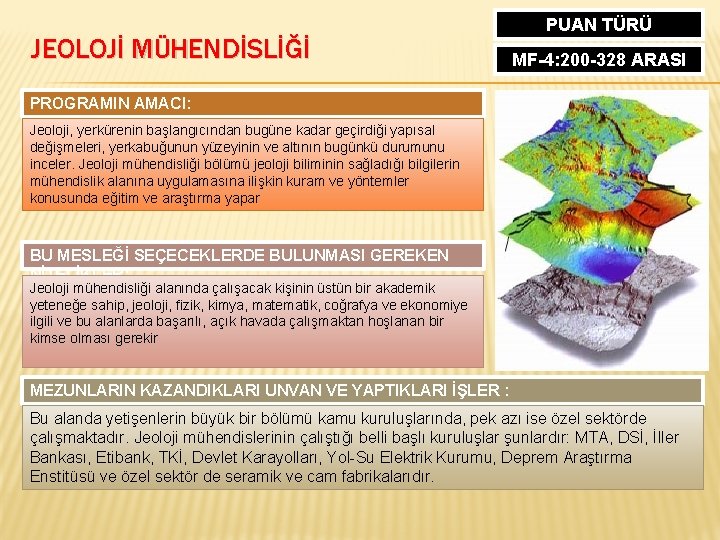 JEOLOJİ MÜHENDİSLİĞİ PUAN TÜRÜ MF-4: 200 -328 ARASI PROGRAMIN AMACI: Jeoloji, yerkürenin başlangıcından bugüne