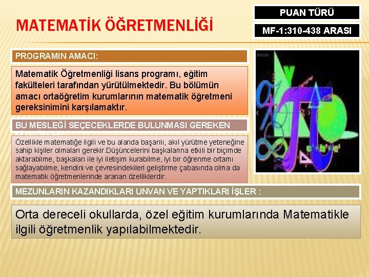 MATEMATİK ÖĞRETMENLİĞİ PUAN TÜRÜ MF-1: 310 -438 ARASI PROGRAMIN AMACI: Matematik Öğretmenliği lisans programı,