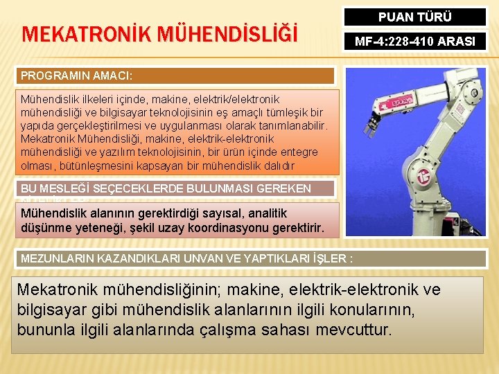 MEKATRONİK MÜHENDİSLİĞİ PUAN TÜRÜ MF-4: 228 -410 ARASI PROGRAMIN AMACI: Mühendislik ilkeleri içinde, makine,