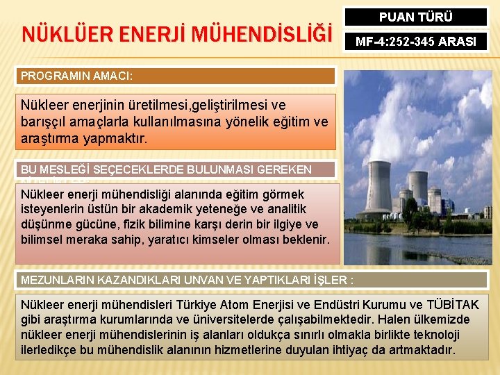 NÜKLÜER ENERJİ MÜHENDİSLİĞİ PUAN TÜRÜ MF-4: 252 -345 ARASI PROGRAMIN AMACI: Nükleer enerjinin üretilmesi,