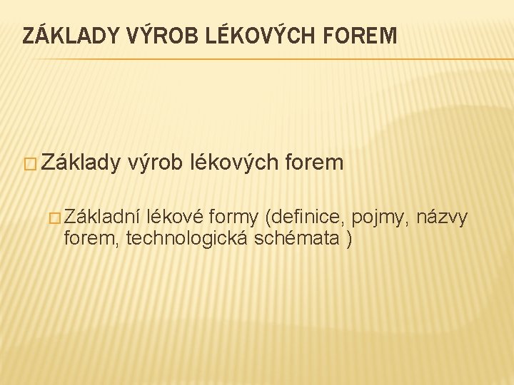 ZÁKLADY VÝROB LÉKOVÝCH FOREM � Základy výrob lékových forem � Základní lékové formy (definice,