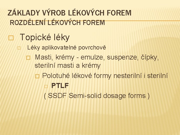 ZÁKLADY VÝROB LÉKOVÝCH FOREM ROZDĚLENÍ LÉKOVÝCH FOREM � Topické léky � Léky aplikovatelné povrchově