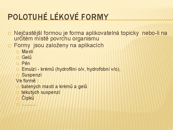 POLOTUHÉ LÉKOVÉ FORMY � � Nejčastější formou je forma aplikovatelná topicky nebo-li na určitém