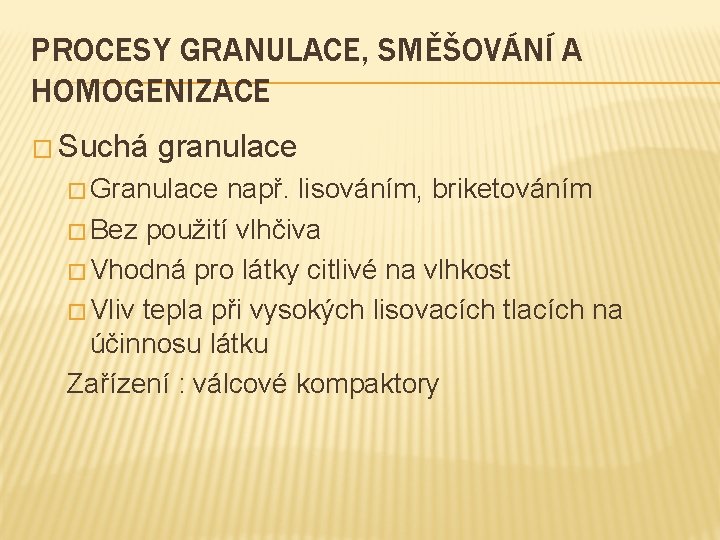 PROCESY GRANULACE, SMĚŠOVÁNÍ A HOMOGENIZACE � Suchá granulace � Granulace např. lisováním, briketováním �