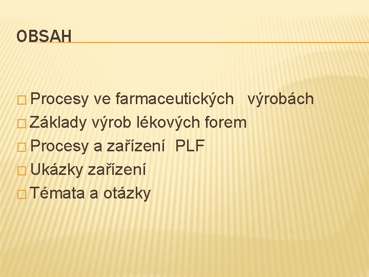 OBSAH � Procesy ve farmaceutických výrobách � Základy výrob lékových forem � Procesy a