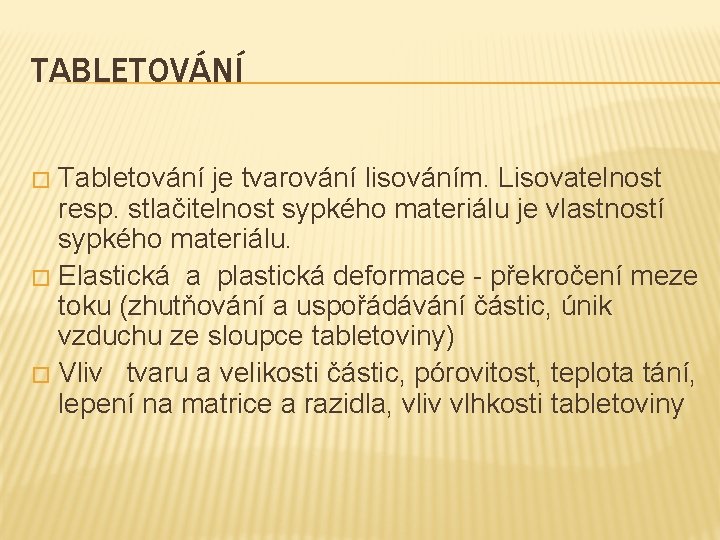 TABLETOVÁNÍ Tabletování je tvarování lisováním. Lisovatelnost resp. stlačitelnost sypkého materiálu je vlastností sypkého materiálu.