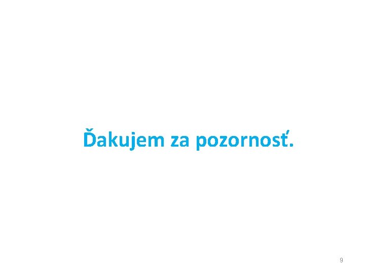 Ďakujem za pozornosť. 9 Ďakujem za pozornosť. 9