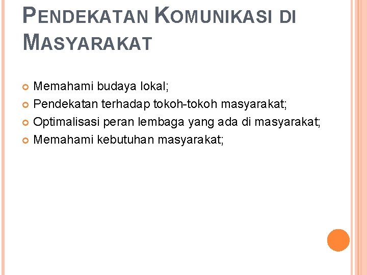 PENDEKATAN KOMUNIKASI DI MASYARAKAT Memahami budaya lokal; Pendekatan terhadap tokoh-tokoh masyarakat; Optimalisasi peran lembaga