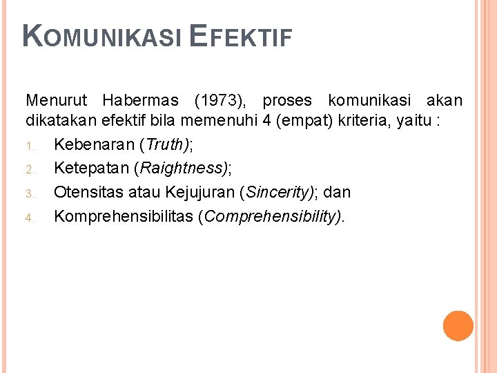 KOMUNIKASI EFEKTIF Menurut Habermas (1973), proses komunikasi akan dikatakan efektif bila memenuhi 4 (empat)