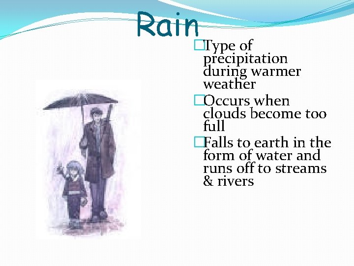 Rain�Type of precipitation during warmer weather �Occurs when clouds become too full �Falls to