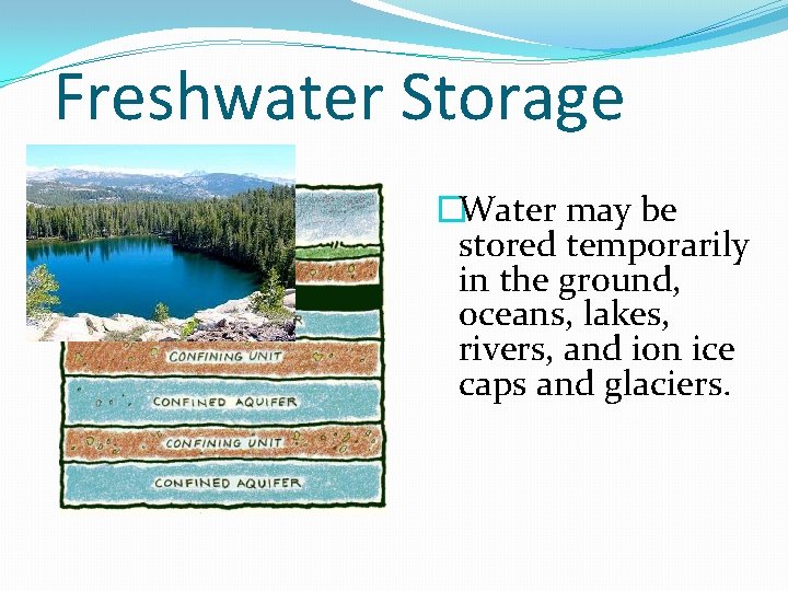 Freshwater Storage �Water may be stored temporarily in the ground, oceans, lakes, rivers, and