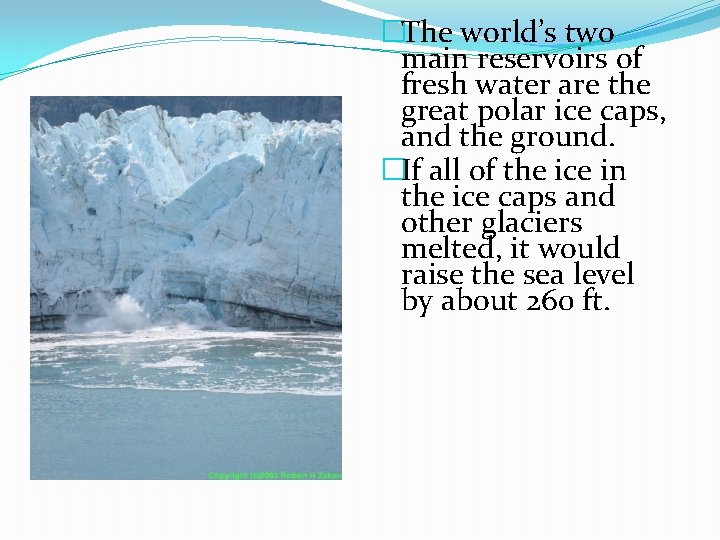 �The world’s two main reservoirs of fresh water are the great polar ice caps,