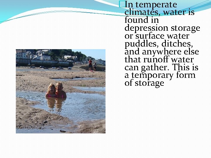 �In temperate climates, water is found in depression storage or surface water puddles, ditches,