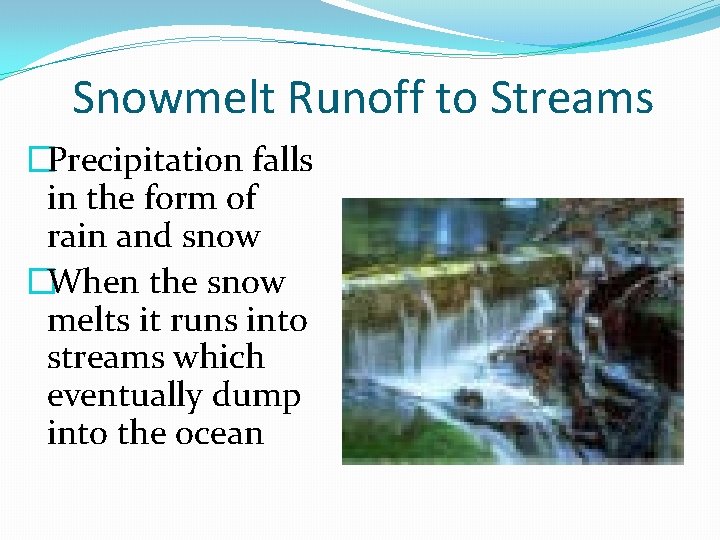 Snowmelt Runoff to Streams �Precipitation falls in the form of rain and snow �When