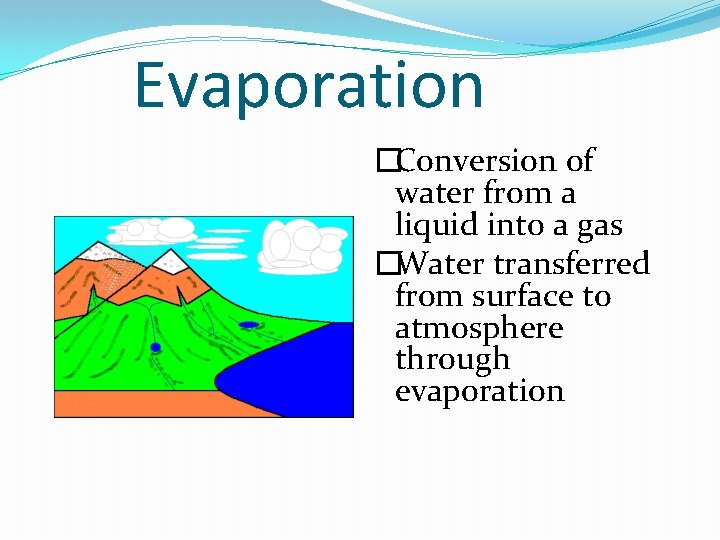Evaporation �Conversion of water from a liquid into a gas �Water transferred from surface