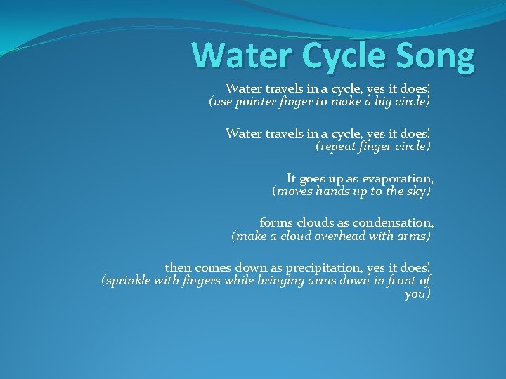 Water Cycle Song Water travels in a cycle, yes it does! (use pointer finger