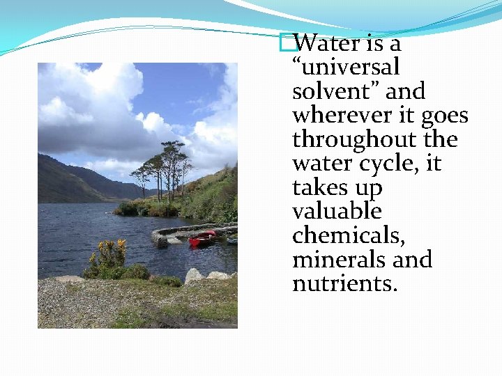 �Water is a “universal solvent” and wherever it goes throughout the water cycle, it