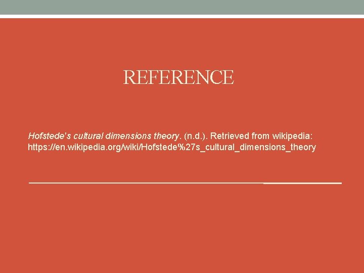 REFERENCE Hofstede's cultural dimensions theory. (n. d. ). Retrieved from wikipedia: https: //en. wikipedia.
