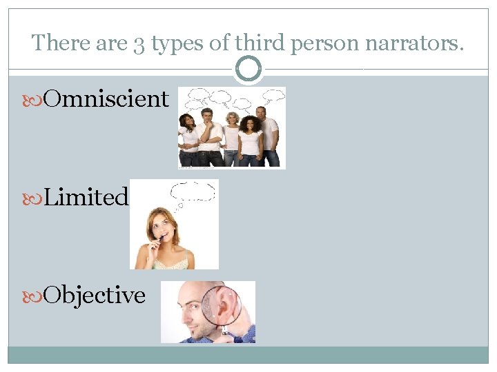 There are 3 types of third person narrators. Omniscient Limited Objective 