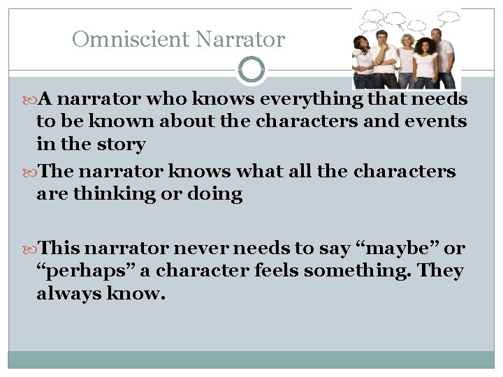 Omniscient Narrator A narrator who knows everything that needs to be known about the