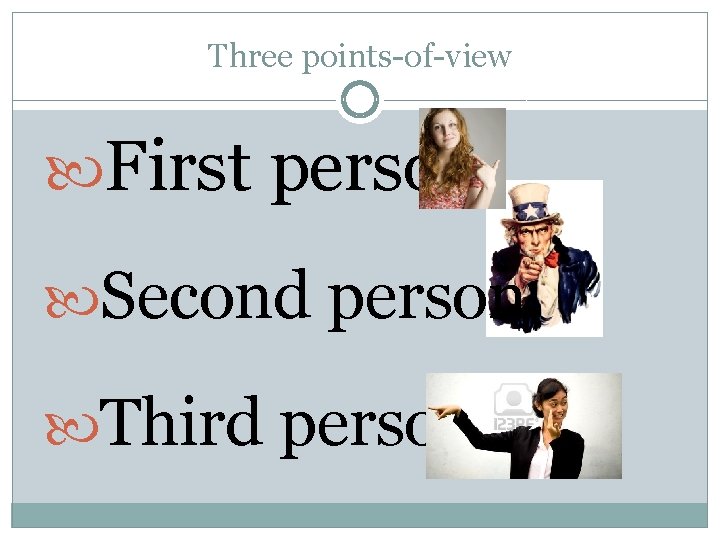 Three points-of-view First person Second person Third person 