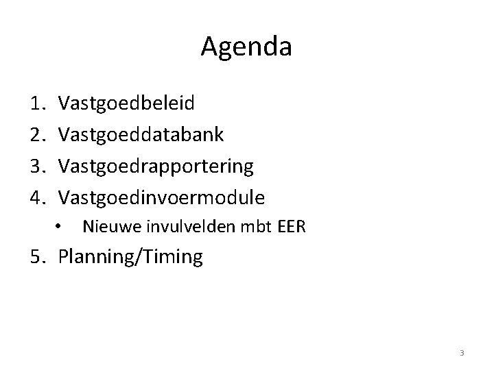 Agenda 1. 2. 3. 4. Vastgoedbeleid Vastgoeddatabank Vastgoedrapportering Vastgoedinvoermodule • Nieuwe invulvelden mbt EER