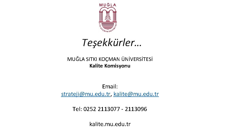 Teşekkürler… MUĞLA SITKI KOÇMAN ÜNİVERSİTESİ Kalite Komisyonu Email: strateji@mu. edu. tr, kalite@mu. edu. tr