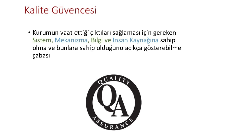 Kalite Güvencesi • Kurumun vaat ettiği çıktıları sağlaması için gereken Sistem, Mekanizma, Bilgi ve